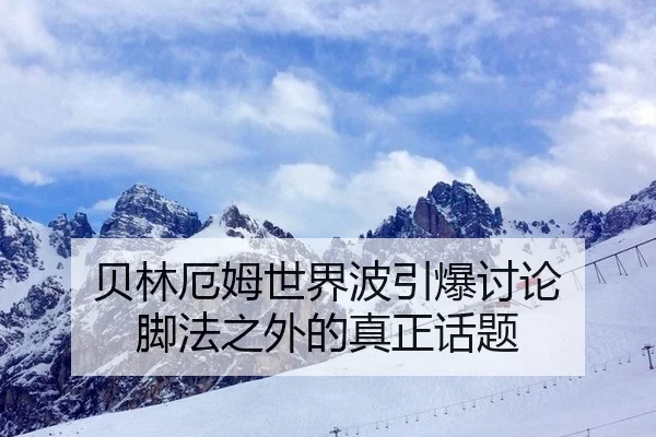 贝林厄姆世界波引爆讨论 脚法之外的真正话题